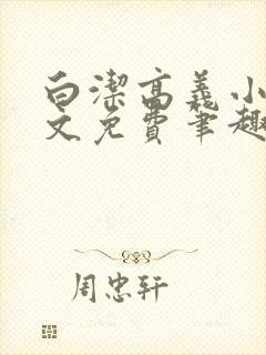 白洁高义小说全文免费笔趣阁阅读高