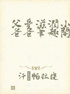 父爱滋润小芹和爸爸笔趣阁