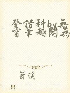 登错科by无弹窗笔趣阁无弹窗