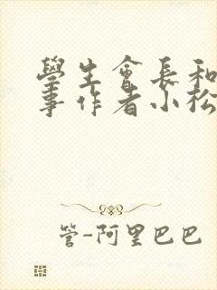 学生会长和小干事作者小松鼠