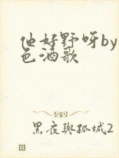 他好野呀by暮色酒歌