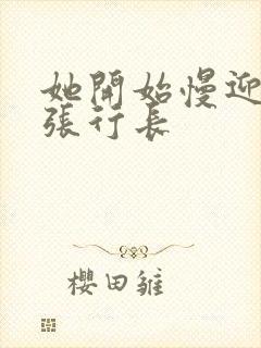 她开始慢迎迎合张行长