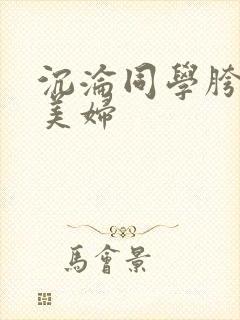 沉沦同学胯下的美妇