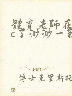 体育老师在单杠c了渺渺一节课