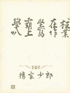 学霸坐在校霸鸡叭上写作业