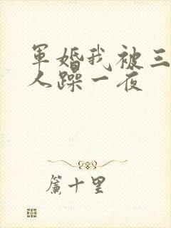 军婚我被三个男人躁一夜
