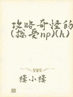 攻略奇怪的世界(总受np)(h)