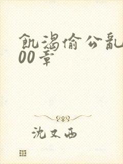 饥渴偷公乱第400章