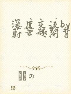 深度交流by蔚蔚笔趣阁背景故事