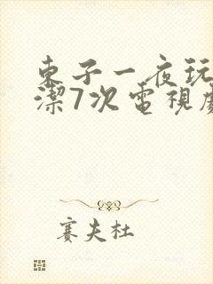 东子一夜玩弄白洁7次电视剧