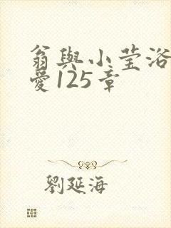 翁与小莹浴室欢爱125章