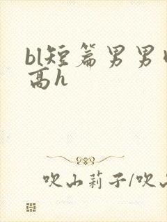 bl短篇男男肉高h