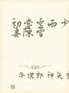 初尝云雨少妇人妻陈雪