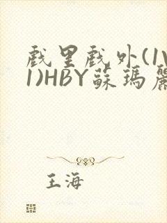 戏里戏外(1V1)HBY苏玛丽全文免费阅读