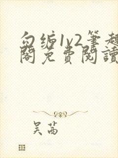 勾缠1v2笔趣阁免费阅读全文