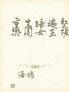 重生睡遍整个娱乐圈女主视角