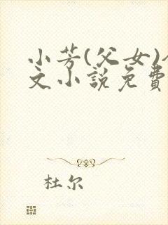 小芳(父女)全文小说免费阅读