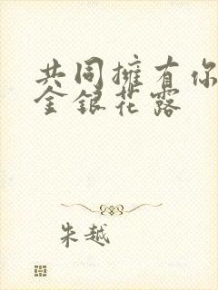 共同拥有你by金银花露