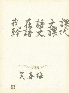 我在语文课上强干语文课代表