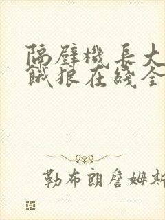 隔壁机长大叔是饿狼在线全文免费阅读笔趣