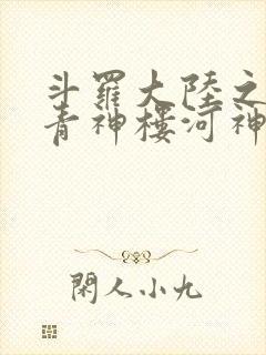 斗罗大陆之神界青神楼河神笔趣阁
