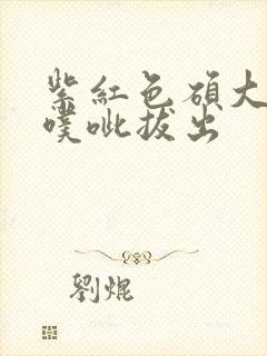 紫红色硕大噗呲噗呲拔出