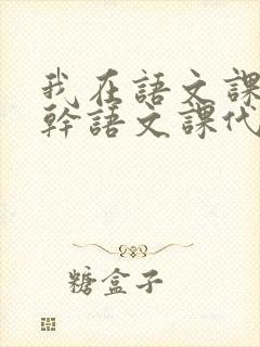 我在语文课上强干语文课代表