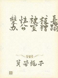 双性被校长抱进办公室糟蹋