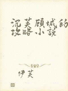 沉芙顾城的优质攻略小说