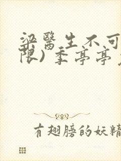 梁医生不可以(限) 季亭亭免费阅读