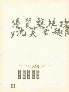 优质系统攻略by沈芙笔趣阁