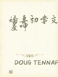 娇妻初尝交换害羞呻