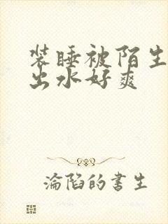 装睡被陌生人摸出水好爽