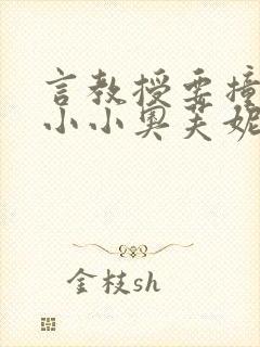 言教授要撞坏了小小奥芙妮写