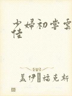 少妇初尝云雨柔佳