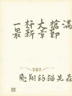 一杆大枪满屋扫最新章节