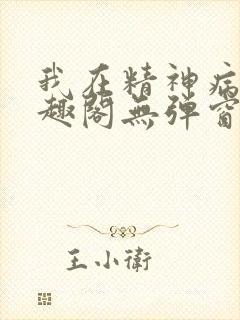我在精神病院笔趣阁无弹窗