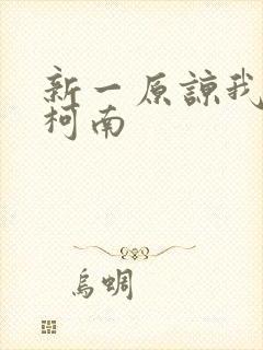 新一原谅我爱上柯南