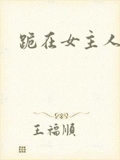 跪在女主人脚下