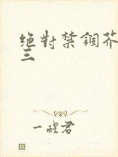 绝对禁锢芥末三三