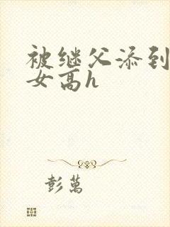 被继父添到哭h女高h