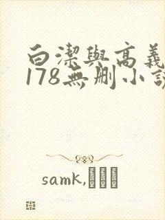 白洁与高义1～178无删小说