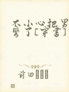 不小心把男主掰弯了[穿书]