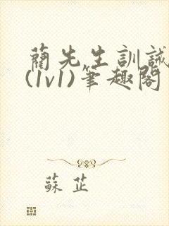 蔺先生训诫日常(1v1)笔趣阁