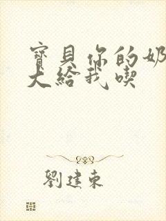 宝贝你的奶可真大给我吃