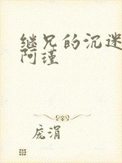 继兄的沉迷by阿瑾