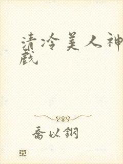 清冷美人神奇游戏