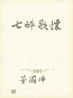 七醉歌怀