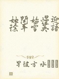 她开始慢迎迎合徐平雪英语