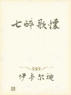 七醉歌怀